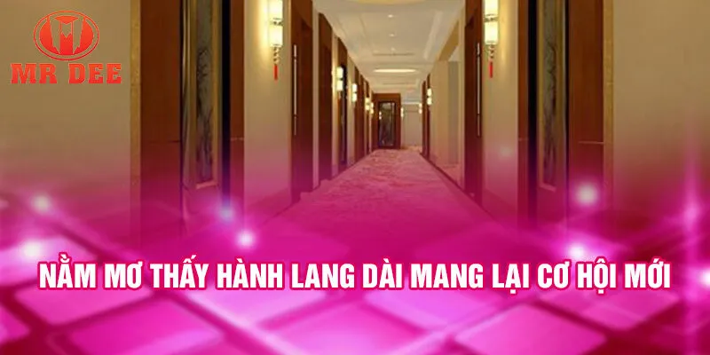 Nằm mơ thấy hành lang dài mang lại cơ hội mới