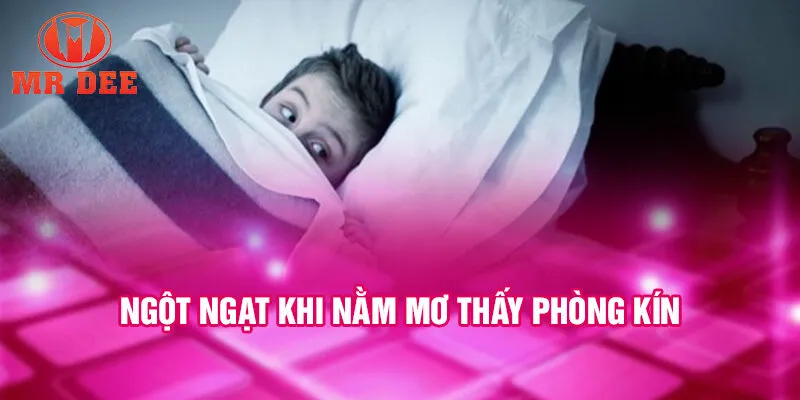Ngột ngạt khi nằm mơ thấy phòng kín
