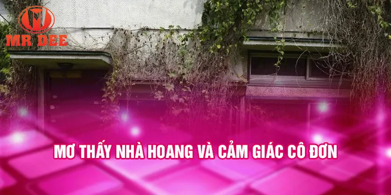 Mơ thấy nhà hoang và cảm giác cô đơn