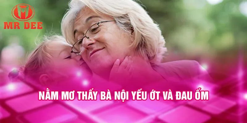Nằm mơ thấy bà nội yếu ớt và đau ốm