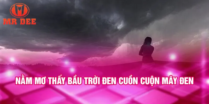 Nằm mơ thấy bầu trời đen cuồn cuộn mây đen